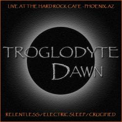 Troglodyte Dawn : Relentless - Electric Sleep - Crucified
